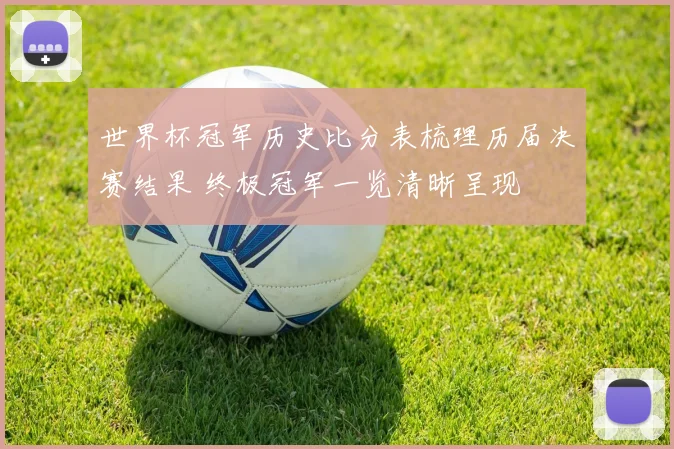 世界杯冠军历史比分表梳理历届决赛结果 终极冠军一览清晰呈现