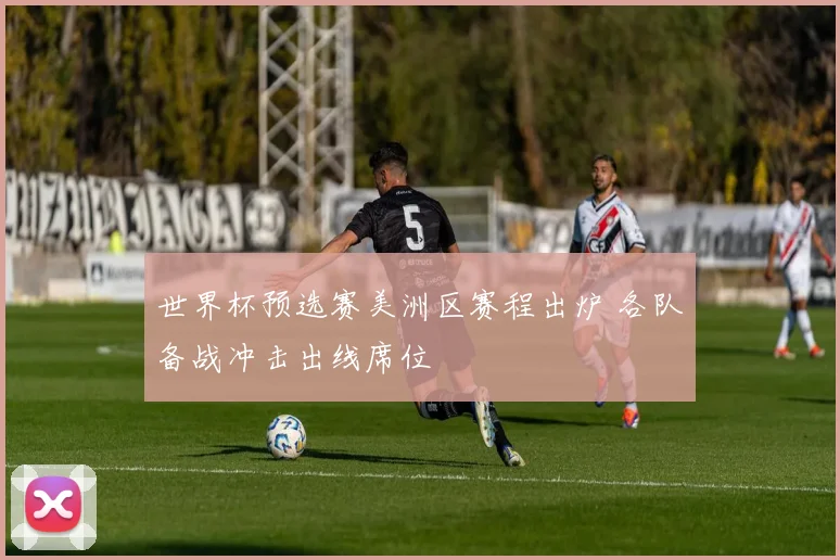 世界杯预选赛美洲区赛程出炉 各队备战冲击出线席位