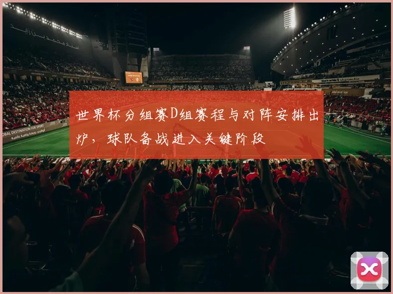 世界杯分组赛D组赛程与对阵安排出炉，球队备战进入关键阶段