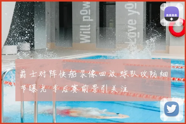 爵士对阵快船录像回放 球队攻防细节曝光 季后赛前景引关注