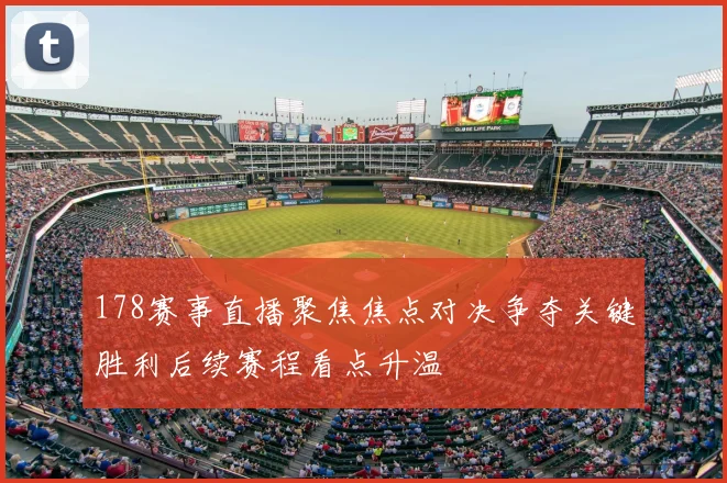 178赛事直播聚焦焦点对决争夺关键胜利后续赛程看点升温